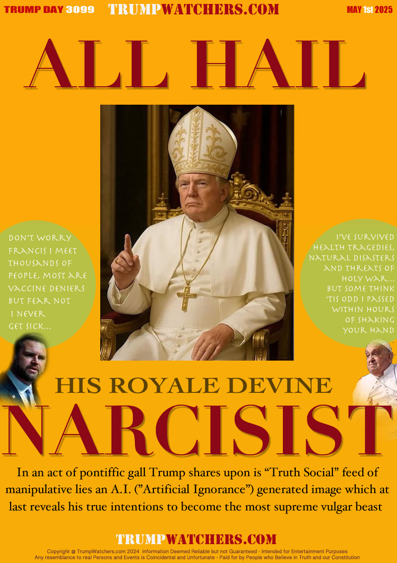 In an act of pontiffic gall Trump shares upon is “Truth Social” feed of
manipulative lies an A.I. (”Artificial Ignorance”) generated image which at
last reveals his true intentions to become the most supreme vulgar beast

Vice President J.D. Vance 